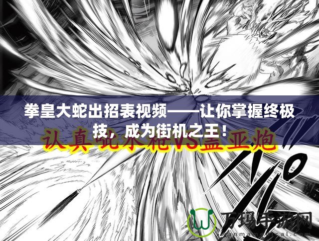 拳皇大蛇出招表視頻——讓你掌握終極技，成為街機之王！