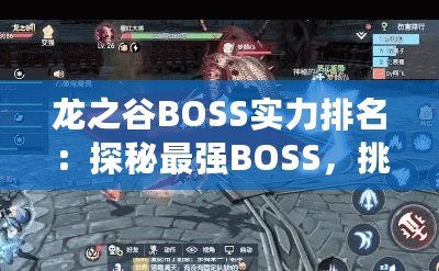 龍之谷BOSS實力排名：探秘最強BOSS，挑戰(zhàn)極限！