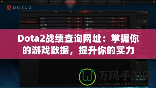 Dota2戰(zhàn)績(jī)查詢網(wǎng)址：掌握你的游戲數(shù)據(jù)，提升你的實(shí)力