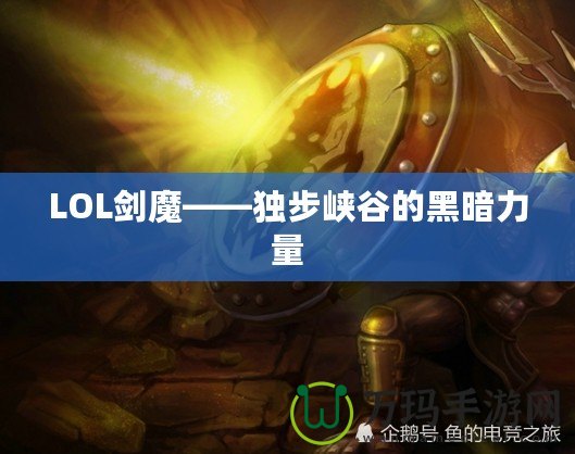 LOL劍魔——獨(dú)步峽谷的黑暗力量