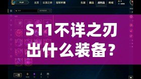 S11不詳之刃出什么裝備？掌握這些搭配，輕松制霸召喚師峽谷！