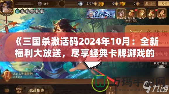 《三國殺激活碼2024年10月：全新福利大放送，盡享經(jīng)典卡牌游戲的樂趣》