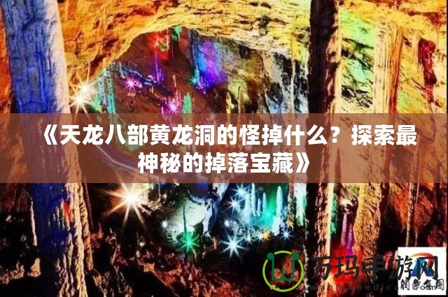 《天龍八部黃龍洞的怪掉什么？探索最神秘的掉落寶藏》