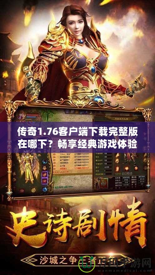 傳奇1.76客戶端下載完整版在哪下？暢享經(jīng)典游戲體驗！