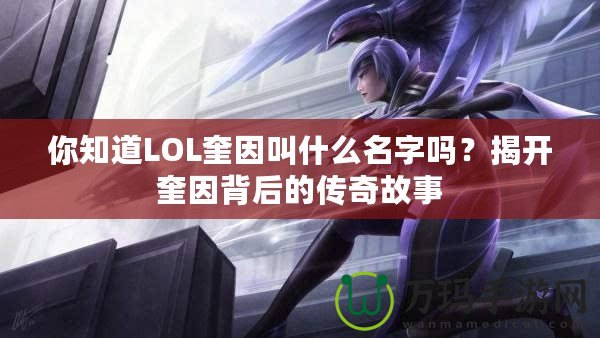 你知道LOL奎因叫什么名字嗎？揭開(kāi)奎因背后的傳奇故事