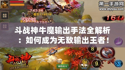 斗戰(zhàn)神牛魔輸出手法全解析：如何成為無敵輸出王者！