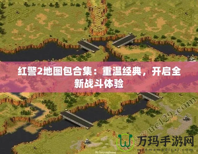 紅警2地圖包合集：重溫經(jīng)典，開啟全新戰(zhàn)斗體驗(yàn)