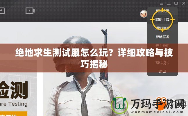 絕地求生測試服怎么玩？詳細(xì)攻略與技巧揭秘