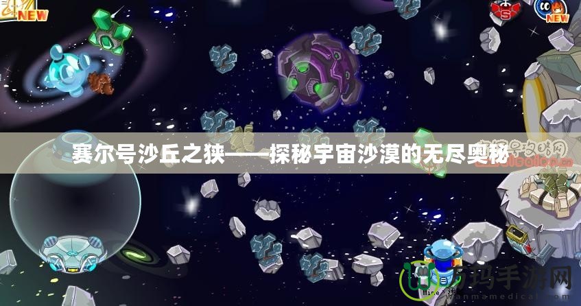 賽爾號(hào)沙丘之狹——探秘宇宙沙漠的無盡奧秘