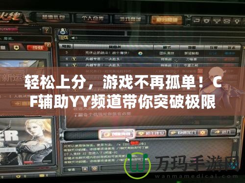 輕松上分，游戲不再孤單！CF輔助YY頻道帶你突破極限