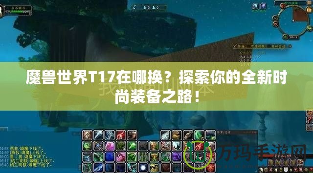 魔獸世界T17在哪換？探索你的全新時尚裝備之路！