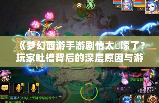 《夢(mèng)幻西游手游劇情太啰嗦了？玩家吐槽背后的深層原因與游戲發(fā)展方向分析