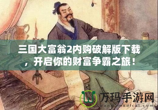 三國大富翁2內(nèi)購破解版下載，開啟你的財富爭霸之旅！