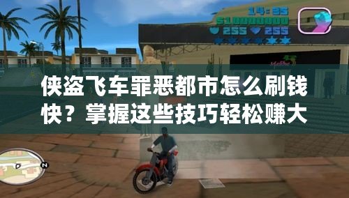 俠盜飛車罪惡都市怎么刷錢快？掌握這些技巧輕松賺大錢！