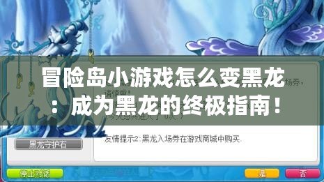 冒險島小游戲怎么變黑龍：成為黑龍的終極指南！