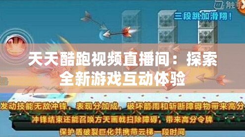 天天酷跑視頻直播間：探索全新游戲互動(dòng)體驗(yàn)