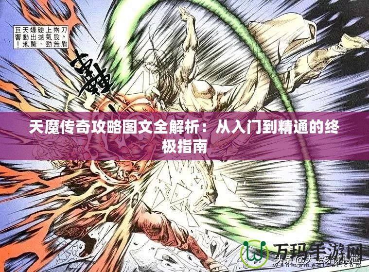 天魔傳奇攻略圖文全解析：從入門到精通的終極指南