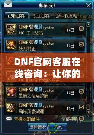 DNF官網(wǎng)客服在線咨詢：讓你的游戲體驗(yàn)無(wú)憂無(wú)慮