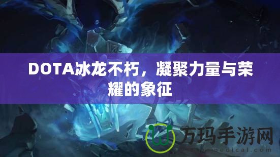 DOTA冰龍不朽，凝聚力量與榮耀的象征