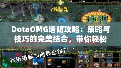 DotaOMG塔防攻略：策略與技巧的完美結(jié)合，帶你輕松制霸戰(zhàn)場