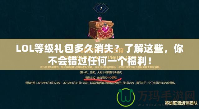 LOL等級(jí)禮包多久消失？了解這些，你不會(huì)錯(cuò)過(guò)任何一個(gè)福利！