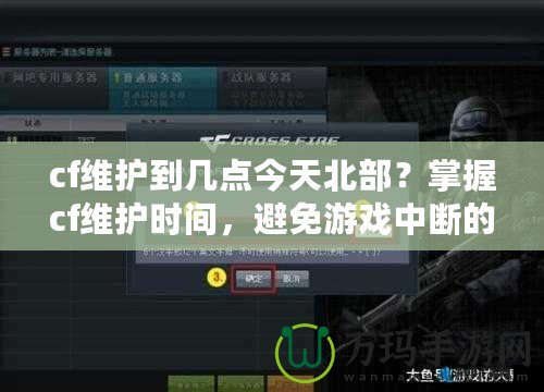 cf維護(hù)到幾點(diǎn)今天北部？掌握cf維護(hù)時(shí)間，避免游戲中斷的煩惱！