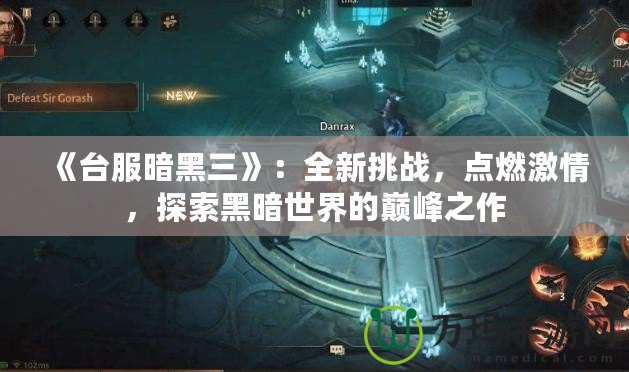 《臺服暗黑三》：全新挑戰(zhàn)，點燃激情，探索黑暗世界的巔峰之作