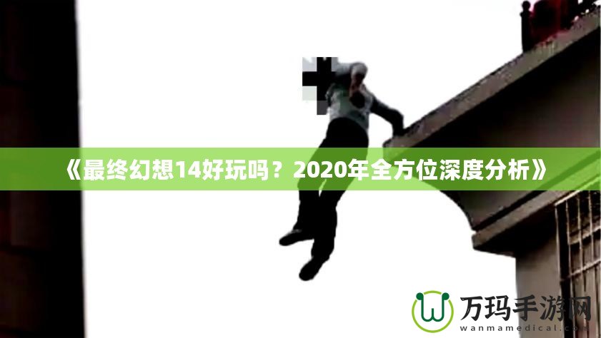 《最終幻想14好玩嗎？2020年全方位深度分析》