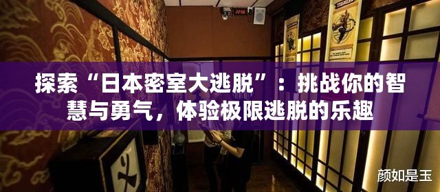 探索“日本密室大逃脫”：挑戰(zhàn)你的智慧與勇氣，體驗極限逃脫的樂趣