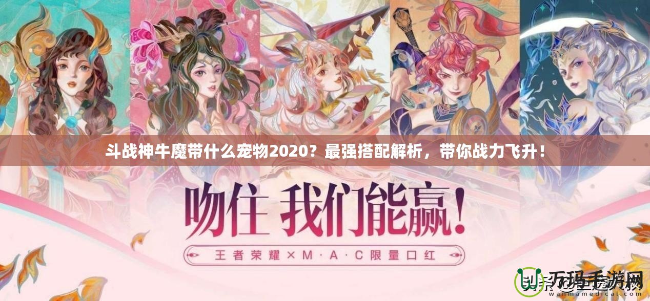 斗戰(zhàn)神牛魔帶什么寵物2020？最強(qiáng)搭配解析，帶你戰(zhàn)力飛升！