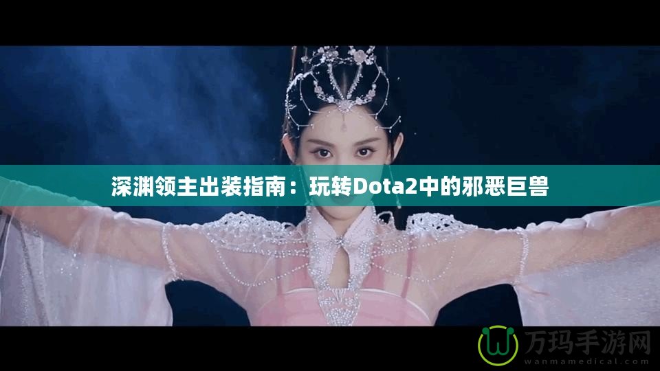 深淵領主出裝指南：玩轉Dota2中的邪惡巨獸