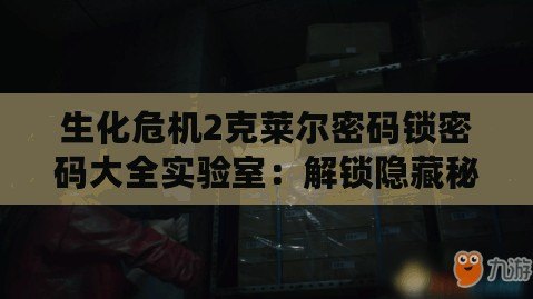 生化危機2克萊爾密碼鎖密碼大全實驗室：解鎖隱藏秘寶，暢游末日世界！