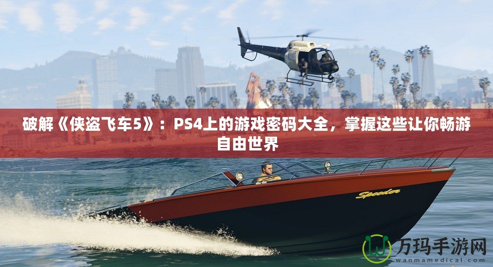 破解《俠盜飛車5》：PS4上的游戲密碼大全，掌握這些讓你暢游自由世界