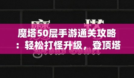 魔塔50層手游通關攻略：輕松打怪升級，登頂塔尖！