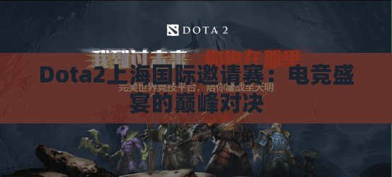 Dota2上海國際邀請賽：電競盛宴的巔峰對決