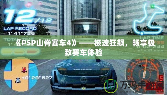 《PSP山脊賽車4》——極速狂飆，暢享極致賽車體驗(yàn)