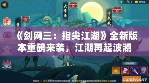 《劍網(wǎng)三：指尖江湖》全新版本重磅來襲，江湖再起波瀾！