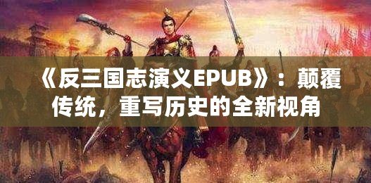 《反三國(guó)志演義EPUB》：顛覆傳統(tǒng)，重寫歷史的全新視角