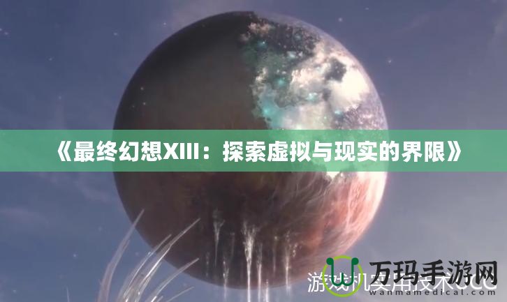 《最終幻想XIII：探索虛擬與現(xiàn)實的界限》