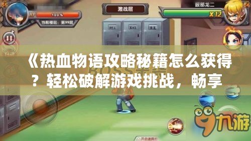 《熱血物語攻略秘籍怎么獲得？輕松破解游戲挑戰(zhàn)，暢享游戲樂趣》