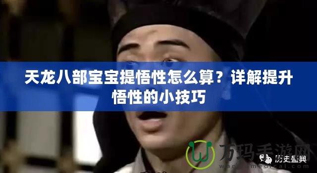 天龍八部寶寶提悟性怎么算？詳解提升悟性的小技巧