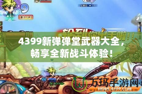 4399新彈彈堂武器大全，暢享全新戰(zhàn)斗體驗！