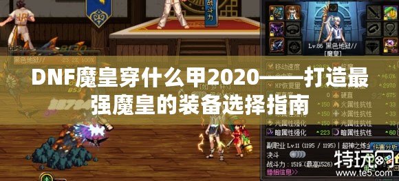 DNF魔皇穿什么甲2020——打造最強魔皇的裝備選擇指南