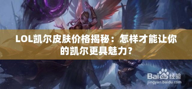 LOL凱爾皮膚價(jià)格揭秘：怎樣才能讓你的凱爾更具魅力？