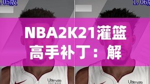 NBA2K21灌籃高手補(bǔ)?。航怄i極限操作，玩轉(zhuǎn)籃球新天地！