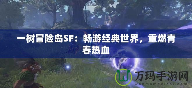 一樹冒險島SF：暢游經(jīng)典世界，重燃青春熱血