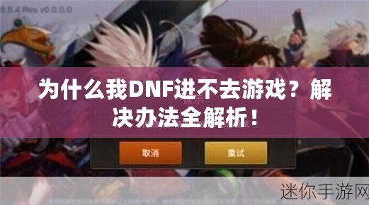 為什么我DNF進(jìn)不去游戲？解決辦法全解析！