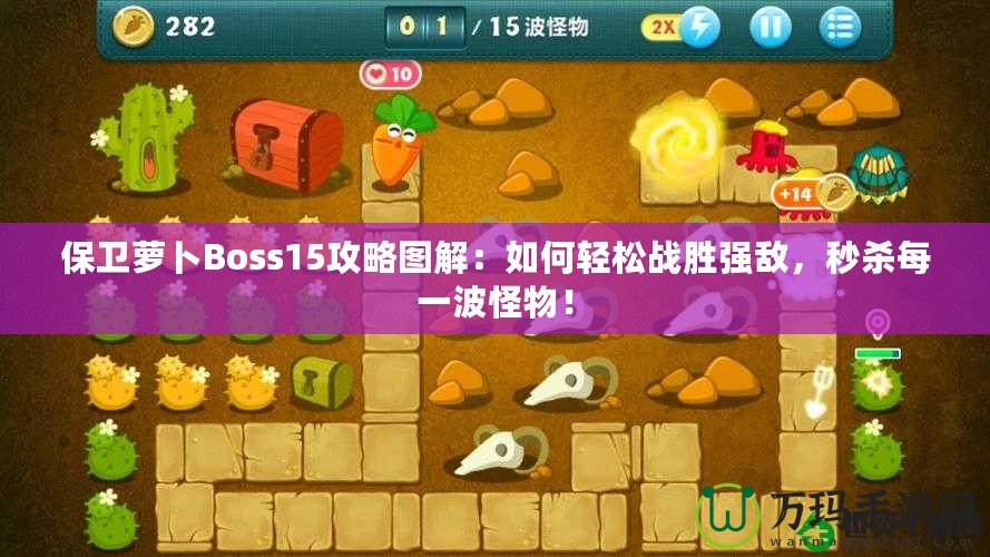 保衛(wèi)蘿卜Boss15攻略圖解：如何輕松戰(zhàn)勝強(qiáng)敵，秒殺每一波怪物！