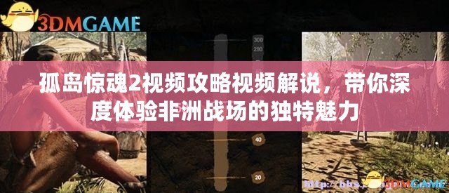 孤島驚魂2視頻攻略視頻解說，帶你深度體驗非洲戰(zhàn)場的獨特魅力