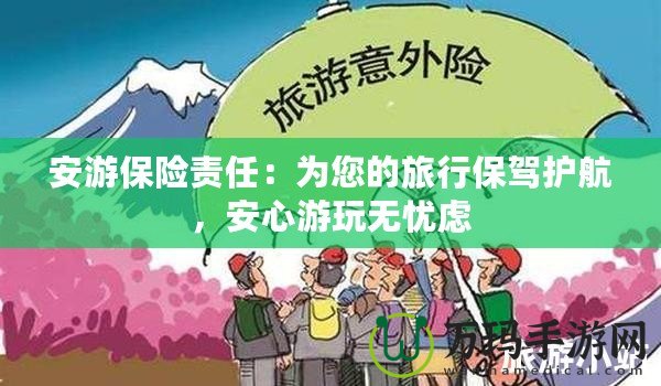 安游保險責(zé)任：為您的旅行保駕護(hù)航，安心游玩無憂慮